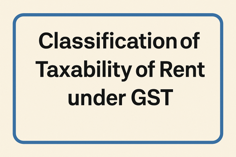 Classification of Taxability of Rent under GST