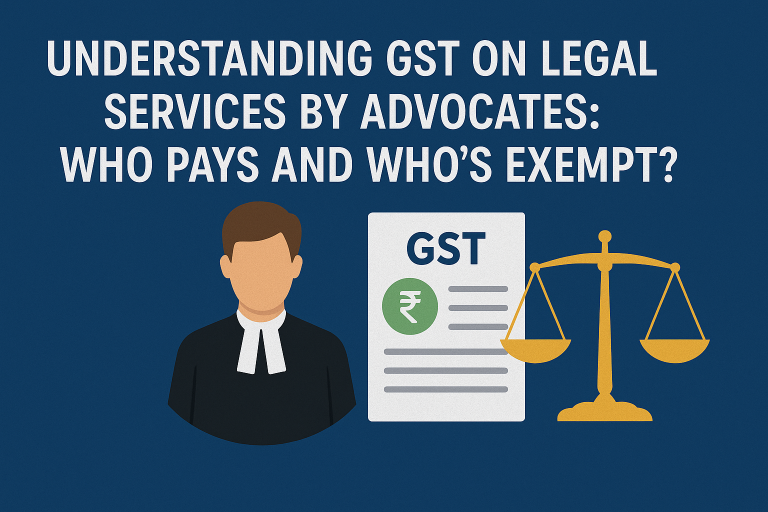 Understanding GST on Legal Services by Advocates: Who Pays and Who’s Exempt?