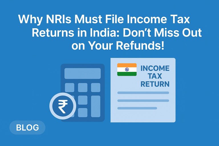 Why NRIs Must File Income Tax Returns in India: Don’t Miss Out on Your Refunds!